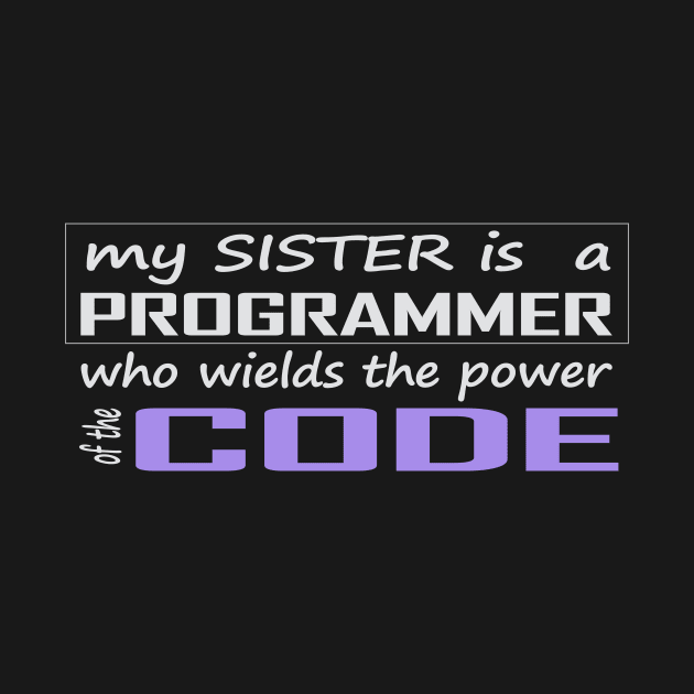 my sister is a programmer who wields the power of the code by the IT Guy 