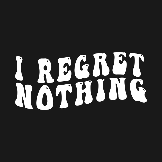 I Regret Nothing by awesomeshirts