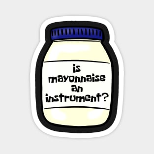 Is mayonnaise an instrument? Magnet