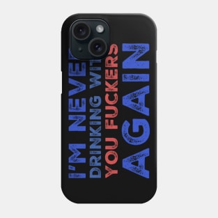 I'm never drinking with you fuckers again. A great design for those who's friends lead them astray and are a bad influence. Phone Case