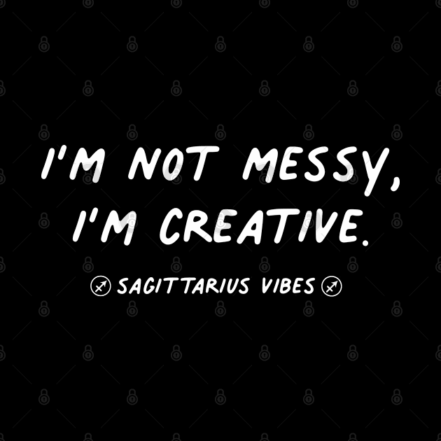 I'm not messy I'm creative Sagittarius funny quote quotes messy creative zodiac astrology signs horoscope by Astroquotes