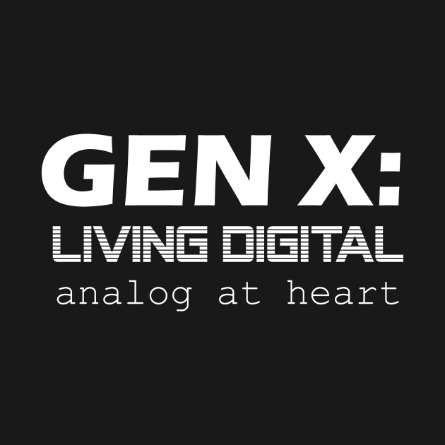 Gen X: Living Digital, Analog at Heart - Generation X by TeamKeyTees