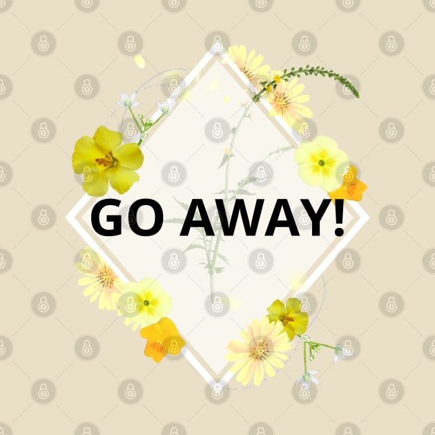 Go Away pretty rude yellow floral flowers by Created by JR