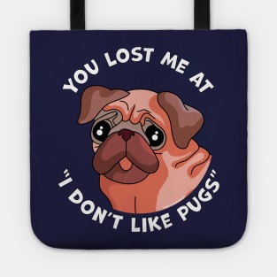 You Lost Me at I Don't Like Pugs - Funny Pug Dog Lover Tote