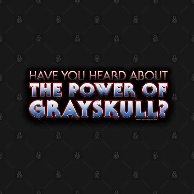 Have You Heard About THE POWER OF GRAYSKULL by House_Of_HaHa