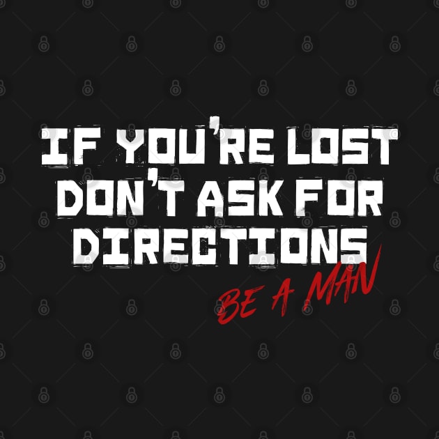 If You're Lost Don't Ask For Directions Be a Man by t4tif