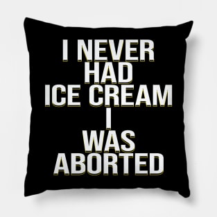 I never had ice cream I was aborted Pillow