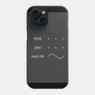 Think is to Plan is to Execute Phone Case