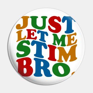 Just Let Me Stim Bro Pin