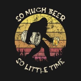 So Much Beer So Little Time Bigfoot Lover T-Shirt