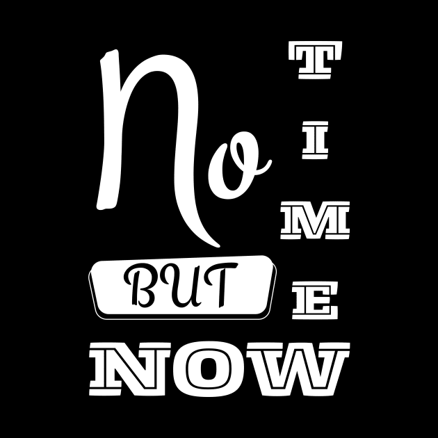 No Time But Now - Motivational Typography Black by EvolvedandLovingIt