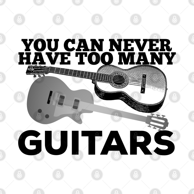 Discover You Can Never Have Too Many Guitars Guitarist Player Gift - You Can Never Have Too Many Guitars - T-Shirt