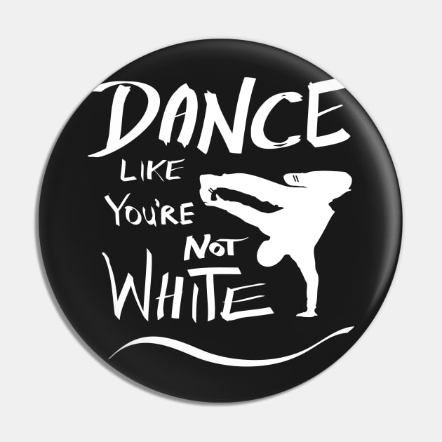 Dance like you're not white t-shirt Pin by atomguy