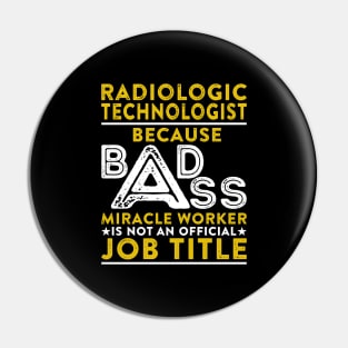 Radiologic Technologist Because Badass Miracle Worker Is Not An Official Job Title Pin