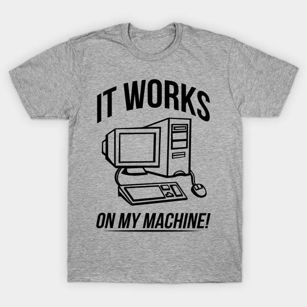 it works on my machine software developer t shirt teepublic t shirt works