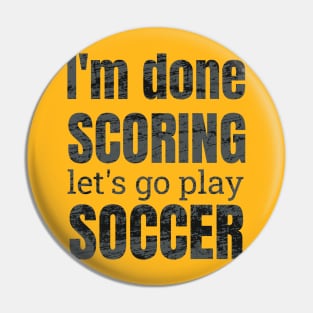 I'm done scoring, let's go play soccer design Pin