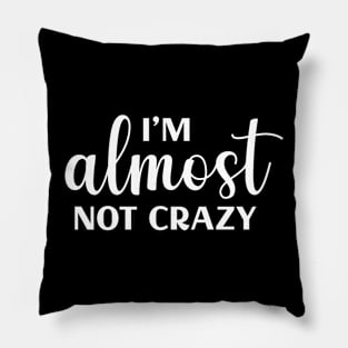 I'm Almost Not Crazy Pillow