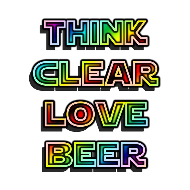 Think Clear Love Beer by IanWylie87