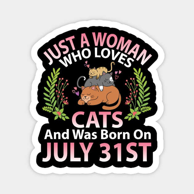Just A Woman Who Loves Cats And Was Born On July 31st Happy Me Nana Mommy Aunt Sister Wife Daughter Magnet by joandraelliot