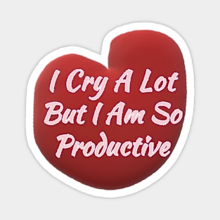 I Cry a Lot but I am so Productive. Magnet