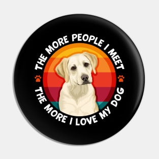 Labrador The More People I Meet More I love My Dog Pin