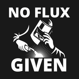 No Flux Given T-Shirt