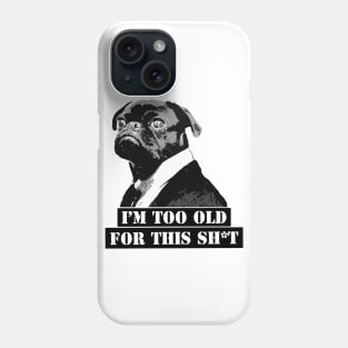 I'm Too Old For This Sh*t Phone Case