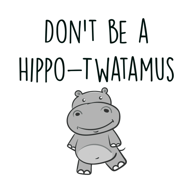 Funny Pun Design, Don't Be a Hippo-Twatamus by Suchmugs