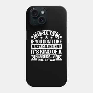 It's Okay If You Don't Like Electrical Engineer It's Kind Of A Smart People Thing Anyway Electrical Engineer Lover Phone Case