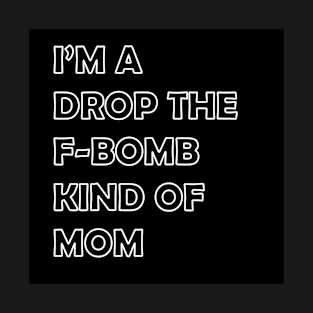I'm a Drop The F-Bomb Kind Of Mom T-shirt Tee Design Artwork IPhone Case Mug Pillow T-Shirt