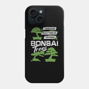There Is No Such Thing As Too Many Bonsai Trees Phone Case