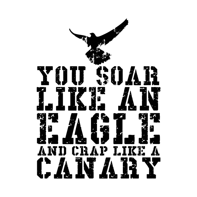 You Soar Like An Eagle And Crap Like A Canary by shopbudgets