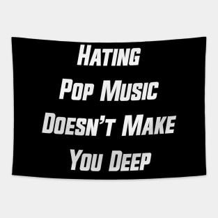 Hating Pop Music Doesn’t Make You Deep v6 Tapestry