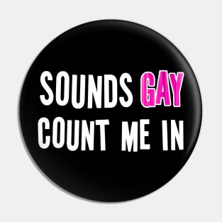 Sounds Gay.  Count Me In. Pin