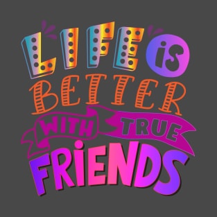 Life is better with true friends! Friendship-Inspirational T-Shirt