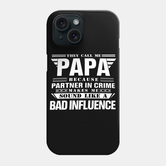 THEY CALL ME PAPA BECAUSE PARTNER IN CRIME MAKES ME SOUND LIKE A BAD INFLUENCE T SHIRT Phone Case by chihuahuapopu