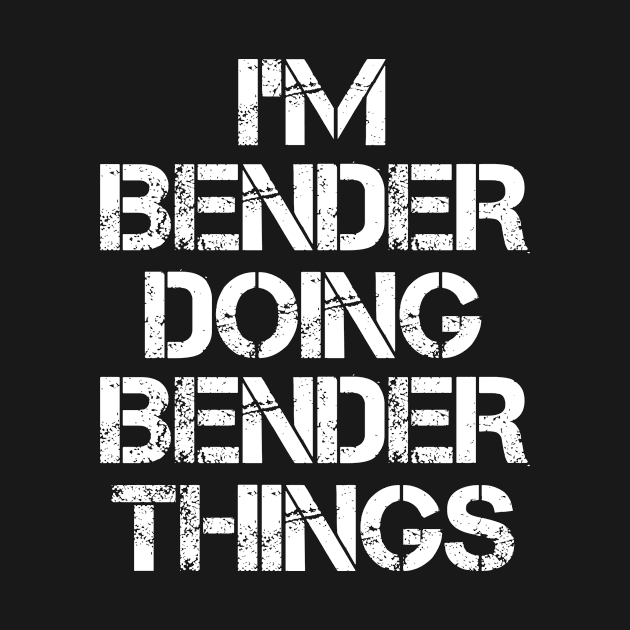 Bender Name T Shirt - Bender Doing Bender Things by Skyrick1