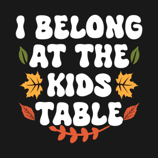 Thanksgiving Family Funny I Belong at the Kids Table T-Shirt