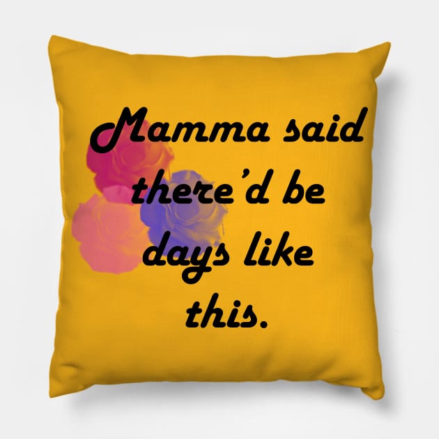 Mamma said there'd be days like this Pillow by CindersRose