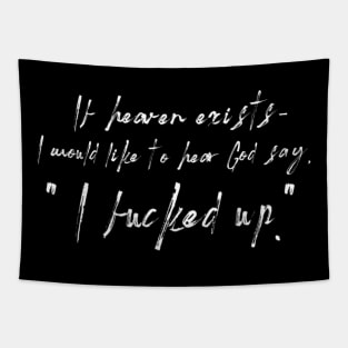 If heaven exists - I would like to hear God say, " I fucked up." Tapestry