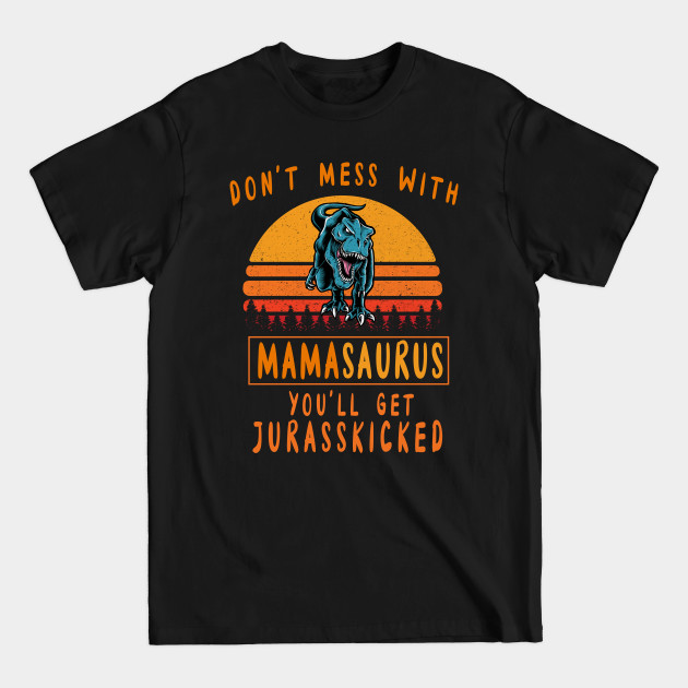 Discover Don't Mess With Mamasaurus You'll Get Jurasskicked - Dont Mess With Mamasaurus Youll Get - T-Shirt