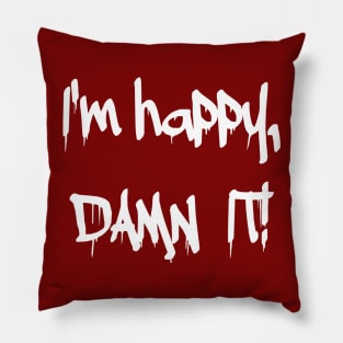 I AM HAPPY, DAMNIT! Pillow