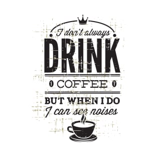 I don't Drink Coffee T-Shirt