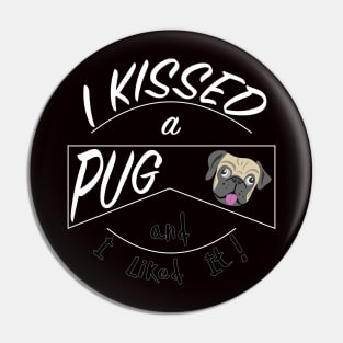 I Kissed a Pug and I Liked It design Pin