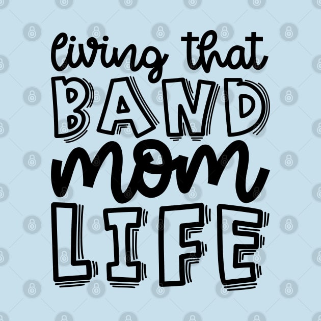 Living That Band Mom Life Marching Band Cute Funny by GlimmerDesigns