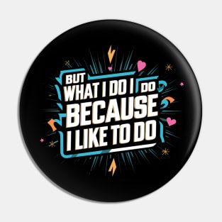 But what I do I do because I like to do - Anthony Burgess Quote Pin