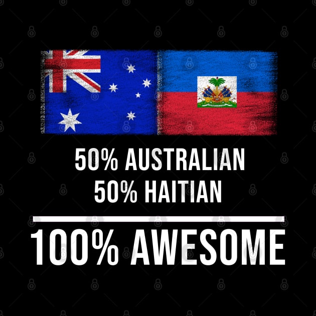 50% Australian 50% Haitian 100% Awesome - Gift for Haitian Heritage From Haiti by Country Flags