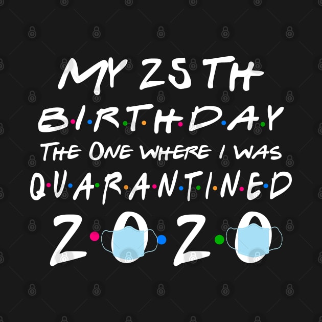 Quarantined 25th Birthday The one Where I was quarantined 2020 by benyamine