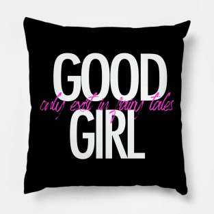 Good girl only exist in fairy tales t-shirt Pillow