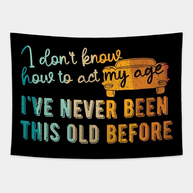 funny i don't know how to act my age i've never been this old before birthday Tapestry by Gaming champion